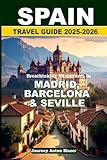 SPAIN TRAVEL GUIDE 2025-2026: Breathtaking Adventures in Madrid, Barcelona and Seville
