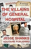 The Villains of General Hospital: An Ultimate Guide to the Darker Side of Daytime’s Longest-Running Drama...