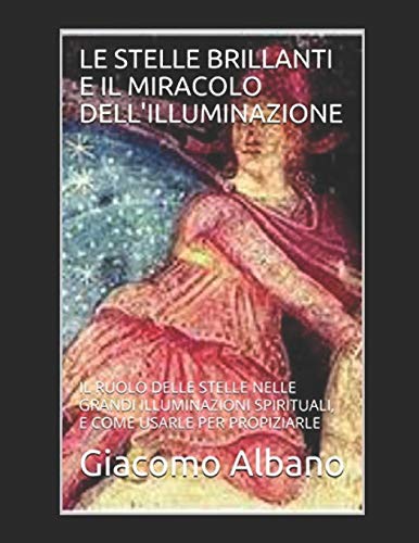 LE STELLE BRILLANTI E IL MIRACOLO DELL'ILLUMINAZIONE: IL RUOLO DELLE STELLE NELLE GRANDI ILLUMINAZIONI SPIRITUALI, E COME USARLE PER PROPIZIARLE (Italian Edition)