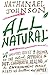 All Natural*: *A Skeptic's Quest to Discover If the Natural Approach to Diet, Childbirth, Healing, and the Environment Really Keeps Us Healthier and Happier