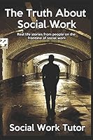 The Truth About Social Work: Real life stories from people on the frontline of social work 199983920X Book Cover