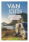 Van Girls. Starke Frauen und ihr ungebundenes Leben im Campervan. Persönliche Berichte von selbstständigen und mutigen Frauen, die im Van reisen, leben und arbeiten.