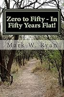 Zero to Fifty - In Fifty Years Flat! 1491277092 Book Cover