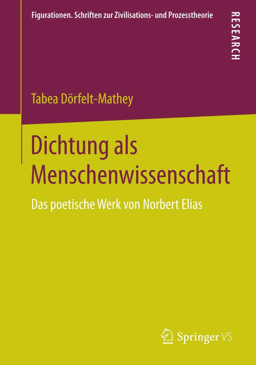 Dichtung als Menschenwissenschaft: Das poetische Werk von Norbert Elias: 11 (Figurationen. Schriften zur Zivilisations- und Prozesstheorie, 11)