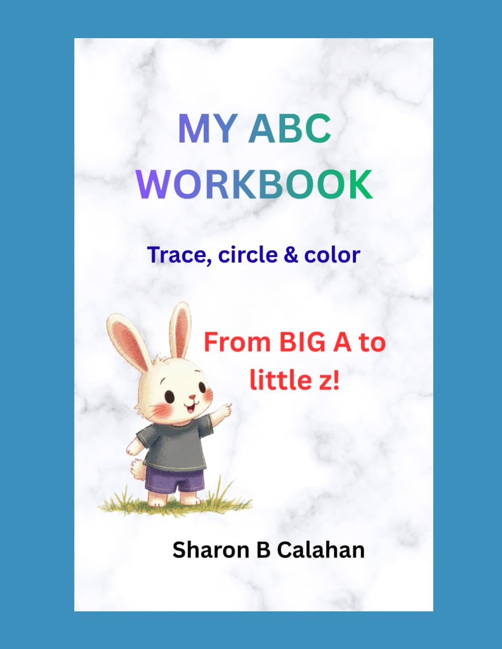 MY ABC WORKBOOK: Trace, circle & color from BIG A to little z!