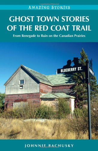 Buy Ghost Town Stories of the Red Coat Trail: From Renegade to Ruin on the Canadian Prairies (Amazing Stories) — BookShops.in