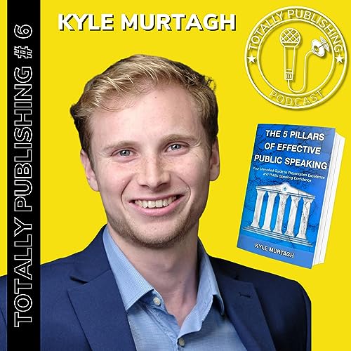 Totally Publishing - Ep #06 - Kyle Murtagh Author and Public Speaker