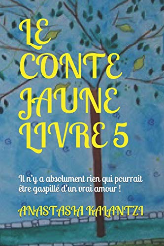 LE CONTE JAUNE LIVRE 5: Il n’y a absolument rien qui pourrait être gaspillé d’un vrai amour ! (Mes Superbes Contes Colorés) (French Edition)