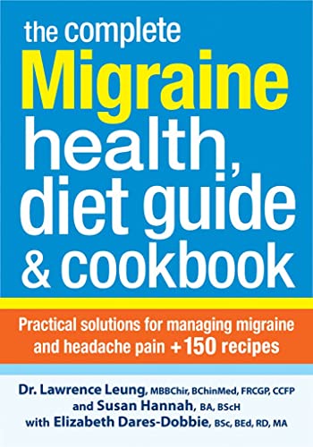 The Complete Migraine Health, Diet Guide and Cookbook: Practical Solutions For Managing Migraine and Headache Pain Plus 150 Recipes