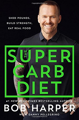 The Super Carb Diet: Shed Pounds, Build Strength, Eat Real Food