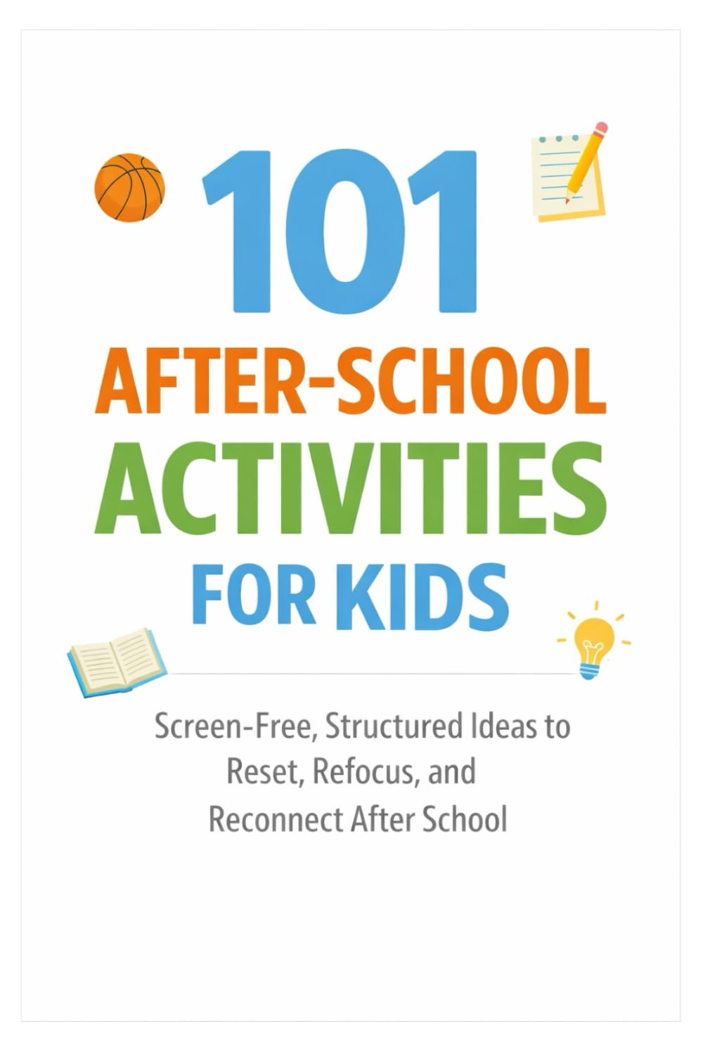 101 After-School Activities for Kids: Screen-Free, Structured Ideas to Reset, Refocus, and Reconnect After School (101 Families)