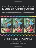 Las Posturas de Yoga El Arte de Ajustar y Asistir / Yoga Posture Adjustments and Assisting: Una Guia Practica Para Instructores Y Estudiantes De Yoga ... Yoga Teachers and Students (Spanish Edition)
