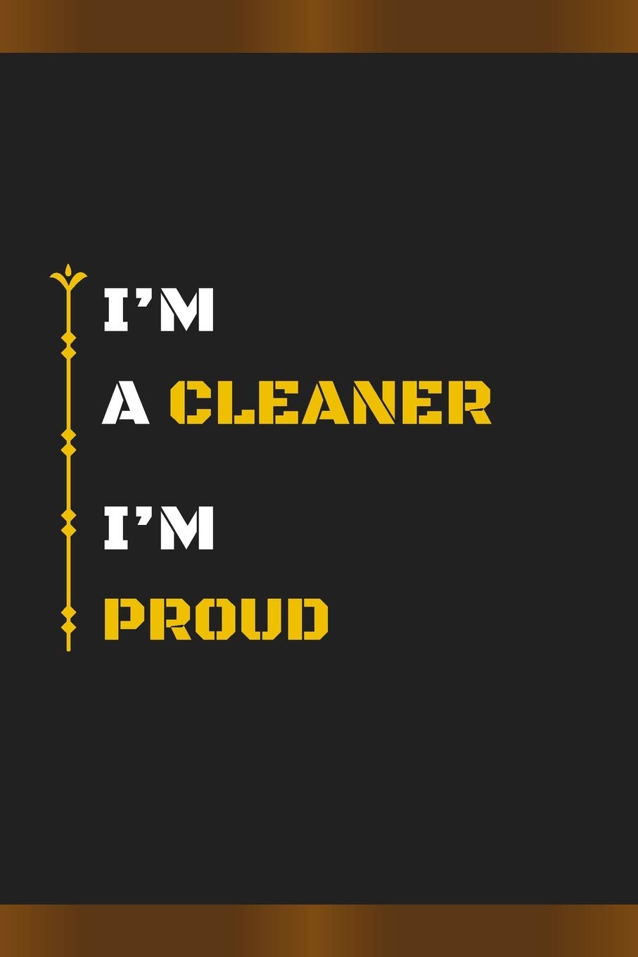 I’M A CLEANER I’M PROUD: Amazing Notebook Journal, wonderful gift for University graduates or for new Job, friend, family, boyfriend, girlfriend and everyone, with Best design and fantastic colors.