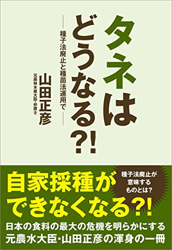 タネはどうなる?!: 種子法廃止と種苗法適用で