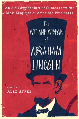 Télécharger The Wit and Wisdom of Abraham Lincoln: An A-Z Compendium of Quotes from the Most Eloquent of America Gratuit