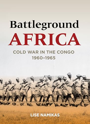 Battleground Africa: Cold War in the Congo, 1960–1965 (Cold War I...