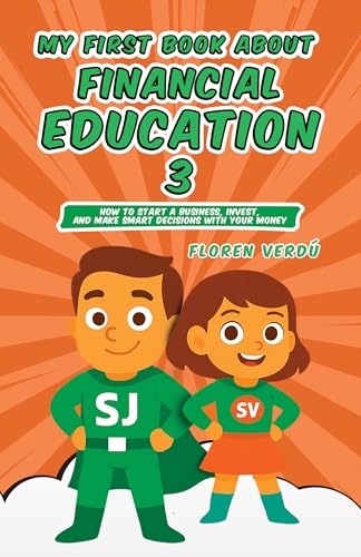 MY FIRST BOOK ABOUT FINANCIAL EDUCATION 3 : How to Start a Business, Invest, and Make Smart Decisions with Your Money (Financial education for children)