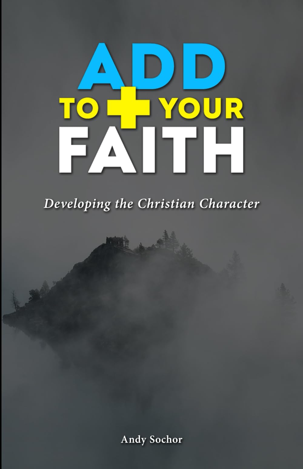 Add to Your Faith: Developing the Christian Character