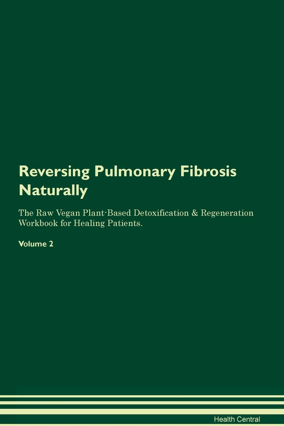 Reversing Pulmonary Fibrosis Naturally The Raw Vegan Plant-Based Detoxification & Regeneration Workbook for Healing Patients. Volume 2