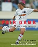 Fair Game : A Complete Book of Soccer for Women