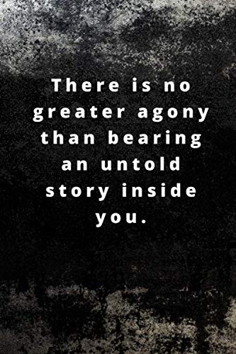 There is no greater agony than bearing an untold story inside you.: Lined notebook