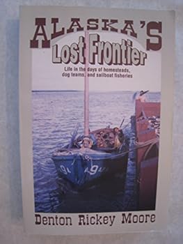 Paperback Alaska's Lost Frontier: Life in the Days of Homesteads, Dog Teams, and Sailboats Book