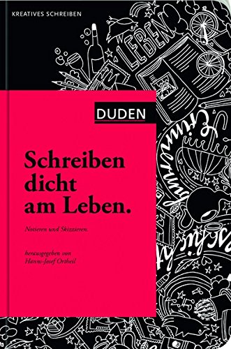 Schreiben dicht am Leben: Notieren und Skizzieren (Duden - Kreatives Schreiben)