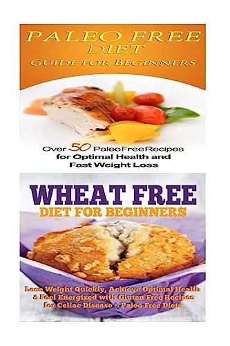 Paleo Free Diet: Wheat Free Diet: Paleo Cookbook - Gluten Free Recipes & Wheat Free Recipes for Paleo Beginners