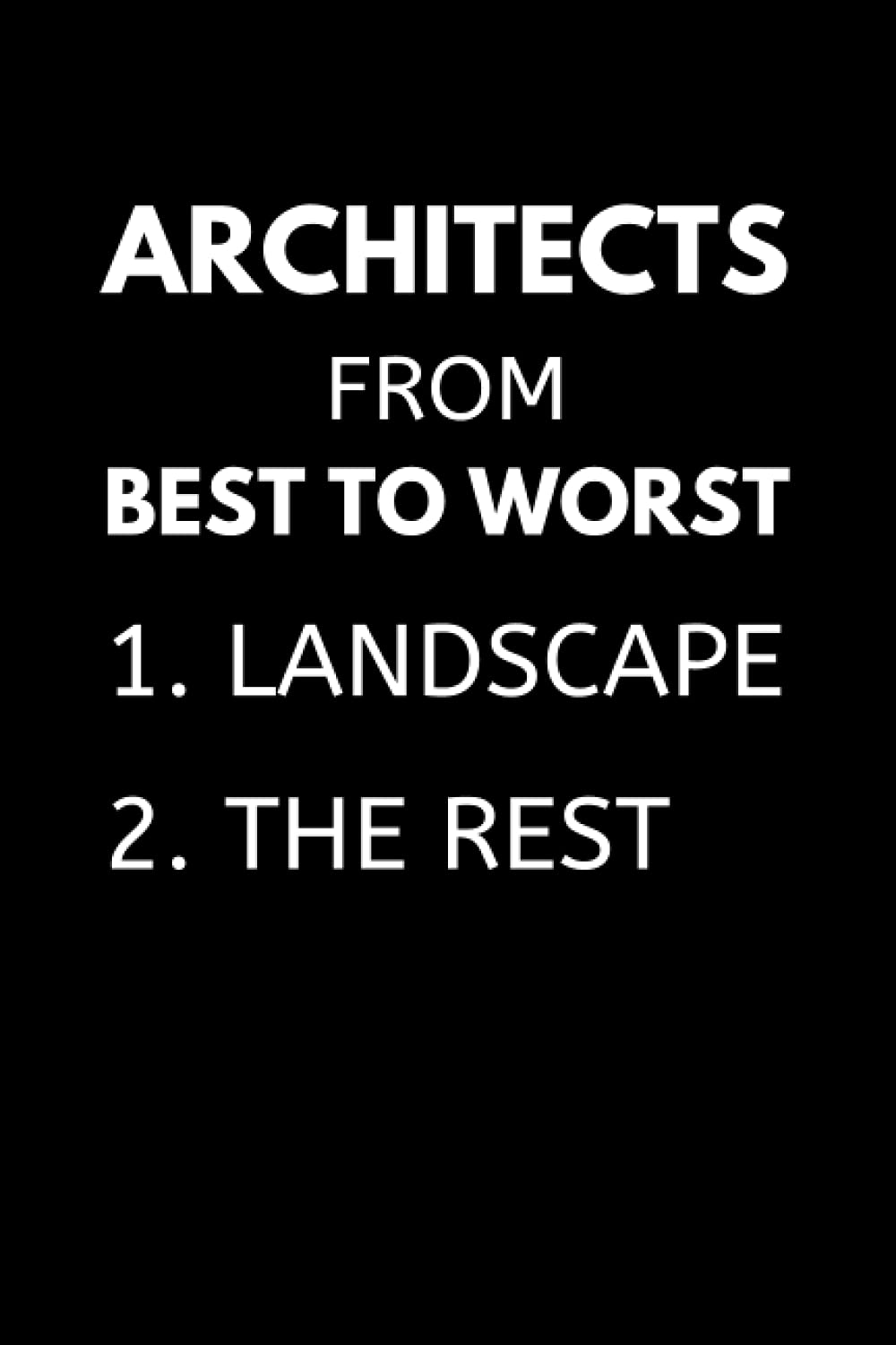 Architects From Best To Worst 1. Landscape 2. The Rest: Funny Landscape Architecture Notebook With Lined Pages, A Great Appreciation Gift Idea For