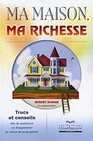 Ma maison, ma richesse: Trucs et conseils 2764012101 Book Cover