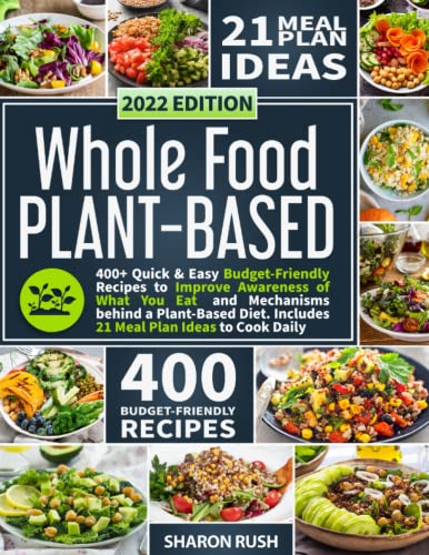 Whole Food Plant-Based Cookbook: 400+ Quick & Easy Budget-Friendly Recipes to Improve Awareness of What You Eat and Mechanisms behind...