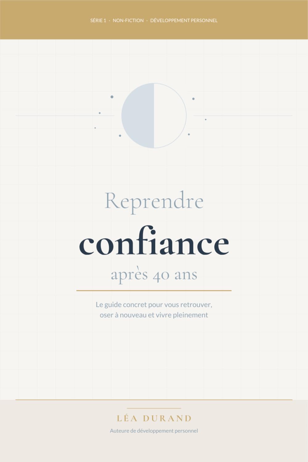 Reprendre confiance après 40 ans: Le guide concret pour vous retrouver, oser à nouveau et construire la vie qui vous ressemble (Calm Mind & Confidence Series)