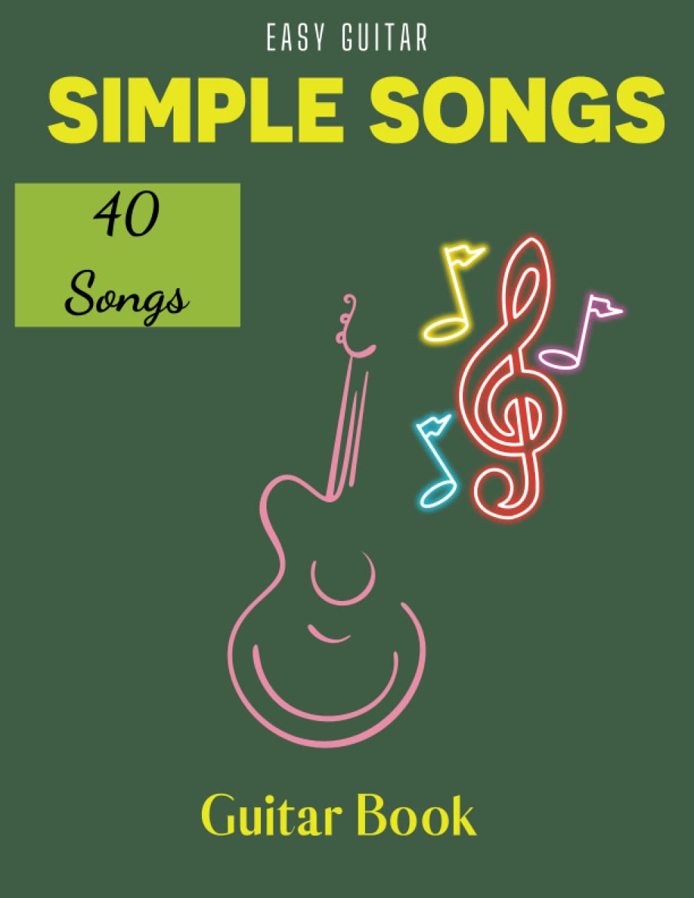 40 Simple Songs Guitar Book: Collection Of Easy Guitar Songs
