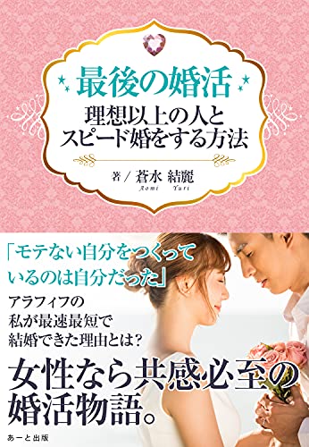 最後の婚活 理想以上の人とスピード婚をする方法 アラフィフの私が最速最短で結婚できた理由とは 女性なら共感必至の婚活物語 蒼水 結麗 文化人類学 民俗学 Kindleストア Amazon