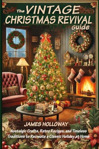 The Vintage Christmas Revival Guide: Nostalgic Crafts, Retro Recipes, and Timeless Traditions to...