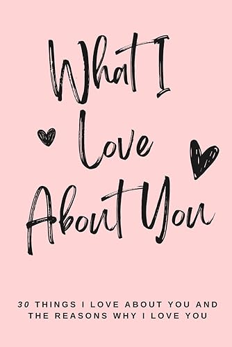 What I Love About You: 30 Things I Love About You and the Reasons Why I Love You Fill-in-the-Blank Gift Book. Anniversary Gifts for Boyfriend him: ... Day Naughty Gag Presents for Couples, Her
