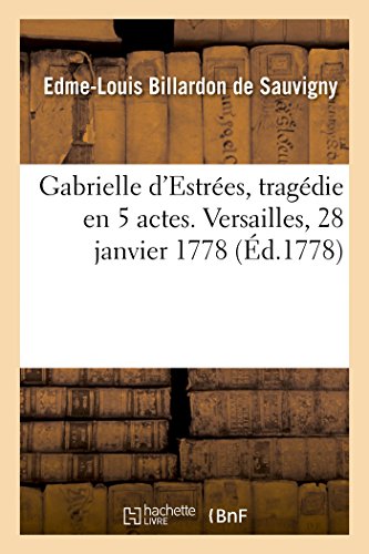 Gabrielle d'Estrées, Tragédie En 5 Actes. Versailles, 28 Janvier 1778 (French Edition)