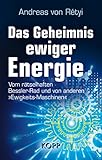 Das Geheimnis ewiger Energie: Vom rätselhaften Bessler-Rad und von anderen »Ewigkeits-Maschinen« - Andreas Rétyi 