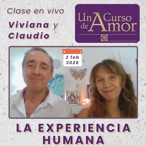 UN CURSO DE AMOR - La experiencia humana - Vivi y Claudio - 2 feb 2026