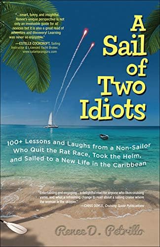 A Sail of Two Idiots: 100+ Lessons and Laughs from a Non-Sailor Who Quit the Rat Race, Took the Helm, and Sailed to a New Life in the Caribbean