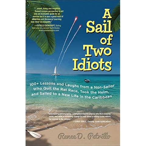 A Sail of Two Idiots: 100+ Lessons and Laughs from a Non-Sailor Who Quit the Rat Race, Took the Helm, and Sailed to a New Life in the Caribbean Cover