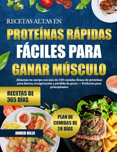 RECETAS ALTAS EN PROTEÍNAS RÁPIDAS Y FÁCILES PARA GANAR MÚSCULO: Alimenta tu cuerpo con más de 250 comidas llenas de proteínas para fuerza, ... de grasa — Perfectas para principiantes