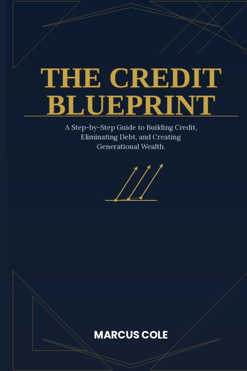 The Credit Blueprint: A Step-by-Step Guide to Building Credit, Eliminating Debt, and Creating Generational Wealth