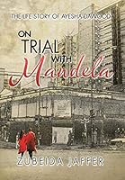 On Trial with Mandela: The Life Story of Ayesha Dawood 1482860910 Book Cover