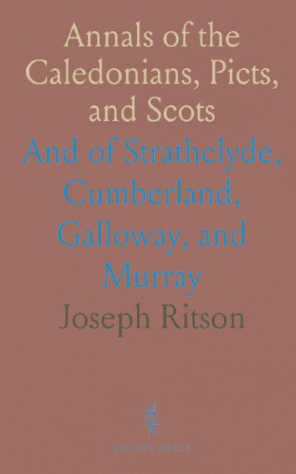 Annals of the Caledonians, Picts, and Scots: And of Strathclyde, Cumberland, Galloway, and Murray
