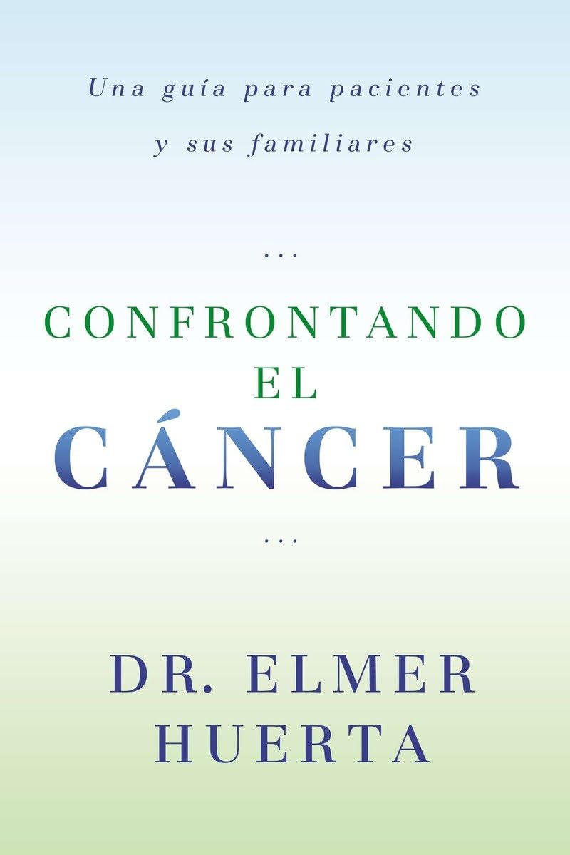 Confrontando El Cancer: Una Guia Complete Para Pacientes Y Sus Familiares (Spanish Edition)