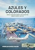 Azules y Colorados: Armed Confrontations in the Argentine Armed Forces, 1962–63 (Latin America@War)