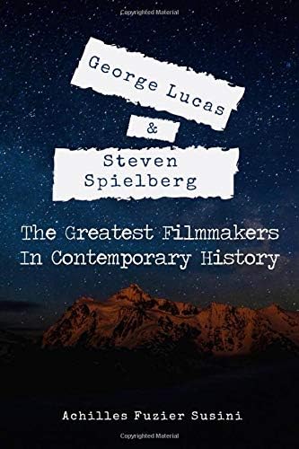 George Lucas & Steven Spielberg The Greatest Filmmakers In Contemporary History