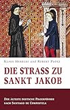 Die Straß zu Sankt Jakob – Der älteste deutsche Pilgerführer nach Santiago de Compostela - Klaus Herbers, Robert Plötz Fotograf: Gerhard Weiß 