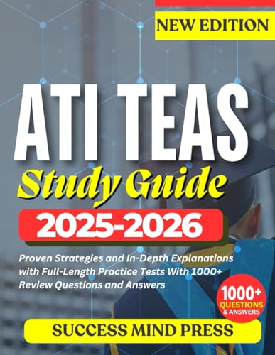 ATI TEAS STUDY GUIDE 2025- 2026: Proven Strategies and In-Depth Explanations with Full-Length Practice Tests With 1000+ Review Questions and Answers